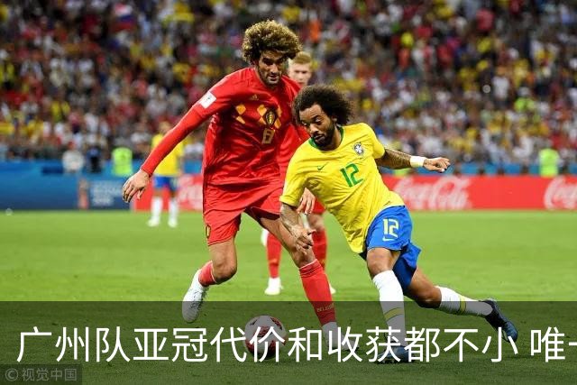 广州队亚冠代价和收获都不小 唯一进球是希望之光