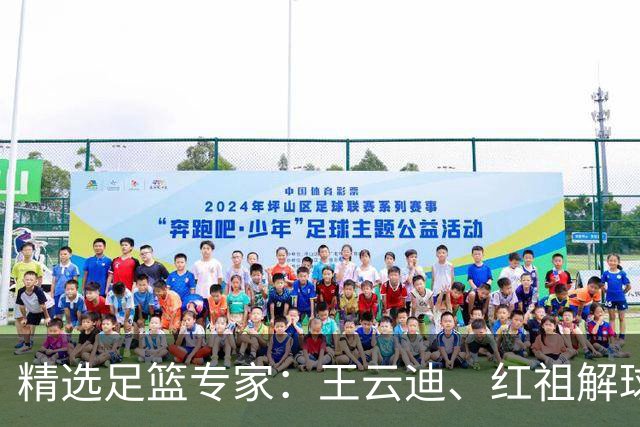 精选足篮专家：王云迪、红祖解球11连红分析足彩
