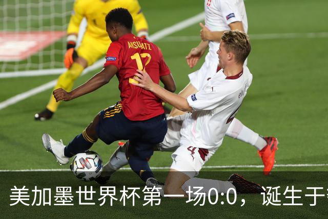 美加墨世界杯第一场0:0，诞生于夺冠大热与世界杯新军之间